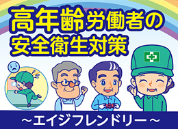 高年齢労働者の安全衛生対策～エイジフレンドリー～