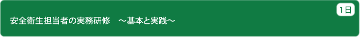 安全衛生担当者の実務研修　～基本と実践～
