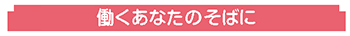 働くあなたのそばに