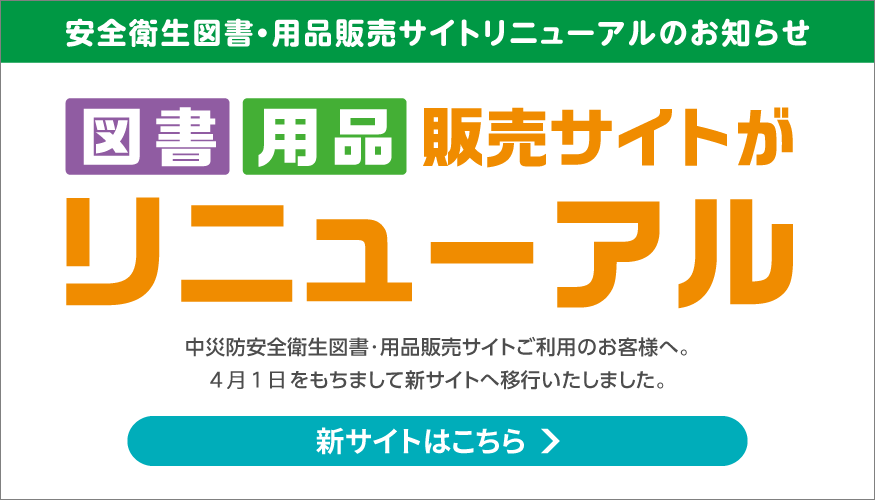 安全衛生図書・用品販売サイトリニューアルのお知らせ 新サイトはこちら ＞