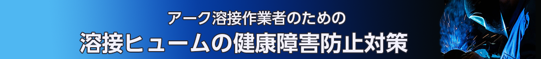 アーク溶接作業者のための溶接ヒュームの健康障害防止対策